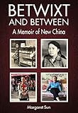 Betwixt and Between: A Memoir of New China by Margaret Sun