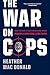 The War on Cops: How the New Attack on Law and Order Makes Everyone Less Safe