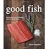 Good Fish: Sustainable Seafood Recipes from the Pacific Coast