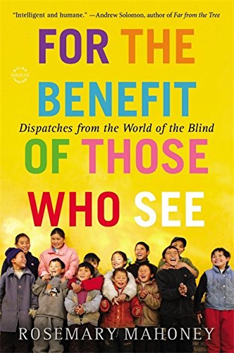 Download For the Benefit of Those Who See: Dispatches from the World of the Blind