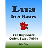 LUA Programming in 8 Hours, For Beginners, Learn Coding Fast: Lua Quick Start Guide & Exercises