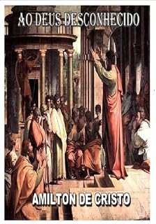Livro AO DEUS DESCONHECIDO - Amilton de Cristo