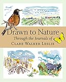 Drawn to Nature: Through the Journals of Clare Walker Leslie by Clare Walker Leslie