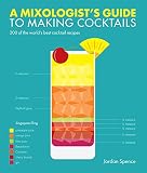 A Mixologist's Guide to Making Cocktails: 200 of the World's Best Cocktail Recipes by