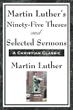 Martin Luther's Ninety-Five Theses and Selected Sermons