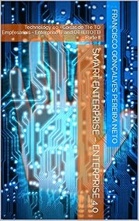 Livro Smart Enterprise – Enterprise 4.0 : Technology 4.0 - Coisas de TI e TO Empresariais – Enterprise IT and OT (EITOTT) – Parte II (Smart Enterprise - Enterprise 4.0 Livro 7)
