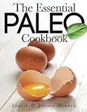 The Essential Paleo Cookbook: Gluten-Free & Paleo Diet Recipes for Healing, Weight Loss, and Fun! by Louise Hendon, Jeremy Hendon