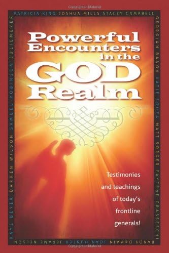 Powerful Encounters in the God Realm: Testimonies and Teachings of Today’s Frontline Generals