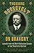 Theodore Roosevelt on Bravery: Lessons from the Most Courageous Leader of the Twentieth Century