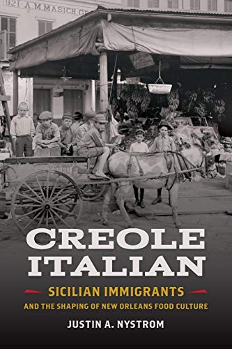 Creole Italian: Sicilian Immigrants and the Shaping of New Orleans Food Culture (Southern Foodways A by Justin A. Nystrom