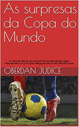 Amazon Com As Surpresas Da Copa Do Mundo As Maiores Zebras As Campanhas Surpreendentes Jogos Inesqueciveis E Os Principais Destaques Das 20 Edicoes Das Copas Portuguese Edition Ebook Judice Oberdan Kindle Store