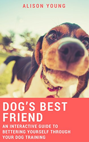 Dog's Best Friend: An Interactive Guide to Bettering Yourself Through Your Dog Training