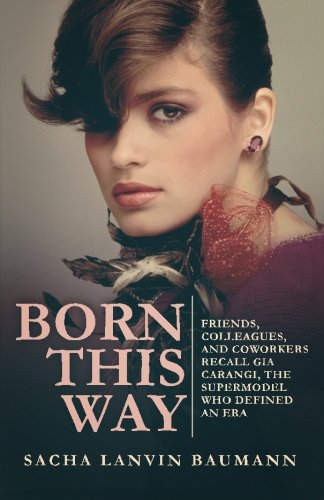 Born This Way: Friends, Colleagues, and Coworkers Recall Gia Carangi, the Supermodel Who Defined an Era