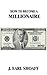 How to Become a Millionaire!