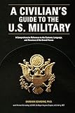A Civilian's Guide to the U.S. Military: A comprehensive reference to the customs, language and stru by Barbara Schading, Richard Schading