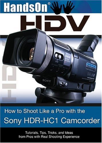 HandsOnHDV: How to Shoot Like a Pro with the Sony HDR-HC1 Camcorder by Doug Jensen