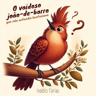 Livro O Vaidoso João-de-barro Que Não Entendia Benteviano: Uma Fábula de Dois Adoráveis Passarinhos Tropicais