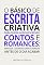 Livro O básico de escrita criativa para quem nunca escreveu contos e romances: aprenda a escrever criativamente antes de o dia acabar