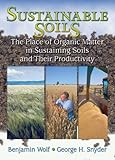 Sustainable Soil : The Place of Organic Matter in Sustaining Soils and Their Productivity, Wolf, Benjamin and Snyder, George H., 1560229160