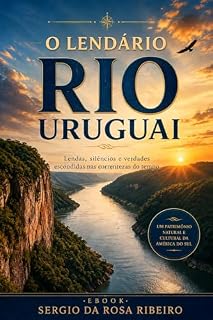 Livro O Lendário Rio Uruguai: Lendas, silêncios e verdades escondidas nas correntezas do tempo