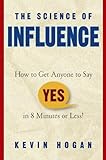 The Science of Influence: How to Get Anyone to Say 