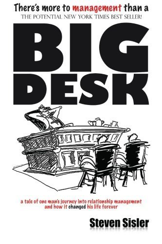 There's More To Management Than A Big Desk: A tale of one man's journey into relationship management and how it changed his life forever by Steven Sisler (2012-11-04)