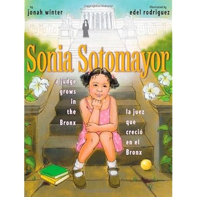 Sonia Sotomayor: A Judge Grows in the Bronx/La Juez Que Creció En El Bronx Sonia Sotomayor: A Judge Grows in the Bronx/La Juez Que Creció En El Bronx