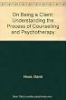On being a client : understanding the process of counselling and psychotherapy
