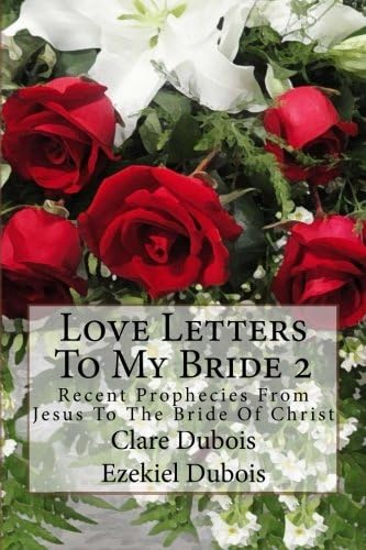 Love Letters To My Bride 2: Recent Prophecies From Jesus To The Bride Of Christ