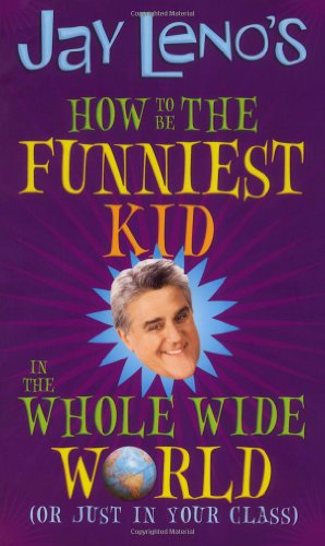 Jay Leno's How to Be the Funniest Kid in the Whole Wide World (or Just in Your