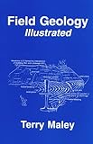 Field Geology Illustrated, Maley, Terry S., 0940949032