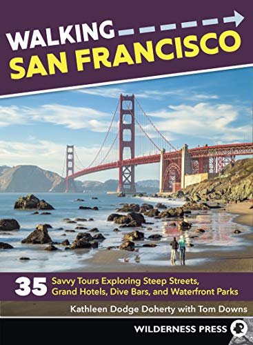 Walking San Francisco: 35 Savvy Tours Exploring Steep Streets, Grand Hotels, Dive Bars, and Waterfro by Kathleen Dodge Doherty, Tom Downs