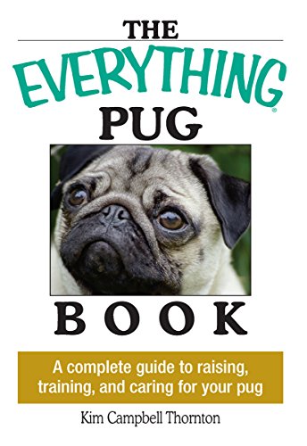 The Everything Pug Book: A Complete Guide To Raising, Training, And Caring For Your Pug (EverythingÂ®)