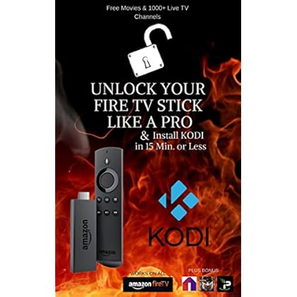 Fire Stick KODI: How To- Unlock Your Fire TV Stick Like a Pro & Install KODI in 15 Min. or Less- Includes Screen Shots & Step by Step Tutorial Walk Through