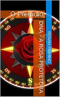 Livro DNA - A Rosa Protetora: O Prelúdio