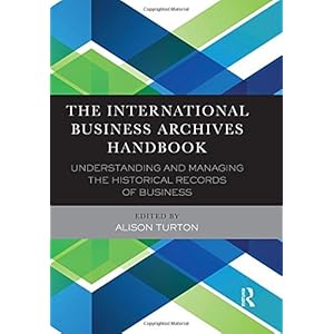 The International Business Archives Handbook: Understanding and managing the historical records of business