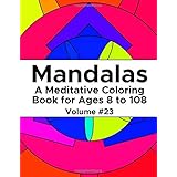 Mandalas: A Meditative Coloring Book for Ages 8 to 108 (Volume 23)