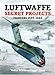 Luftwaffe Secret Projects: Fighters, 1939-1945 by