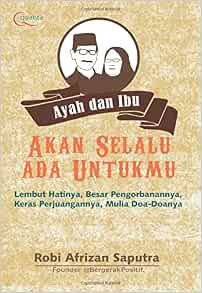 Ayah Dan Ibu Akan Selalu Ada Untukmu Indonesian Edition Saputra Robi Afrizan 9786020284156 Amazon Com Books