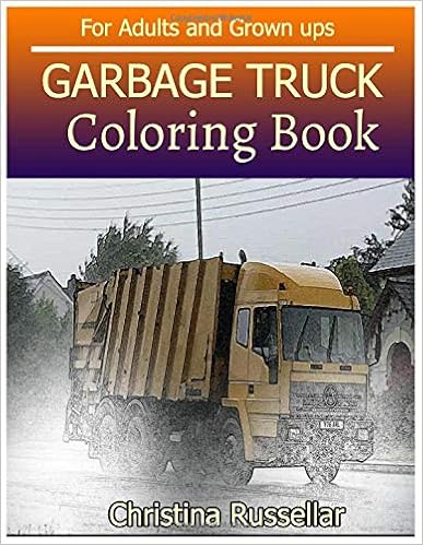 Amazon Com Garbage Truck Coloring Book For Adults And Grown Ups Garbage Truck Sketch Coloring Book Creativity And Mindfulness 80 Pictures 9781723894275 Russellar Christina Books
