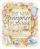 The New Honeymoon Planner: Selecting the Ideal Location and Planning the Trip of a Lifetime by 