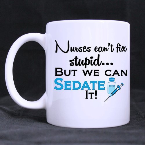 11oz Funny Nurse Quotes Mug, Nurses Can't Fix Stupid, But We Can Sedate It White Ceramic Coffee Mugs Cup