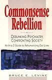 Commonsense Rebellion: Taking Back Your Life from Drugs, Shrinks, Corporations, and a World Gone Crazy