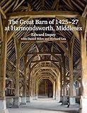 The Great Barn of 1425-7 at Harmondsworth, Middlesex (Historic England) by Edward Impey, Daniel Miles