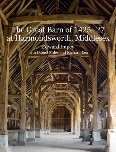 The Great Barn of 1425-7 at Harmondsworth, Middlesex (Historic England) by Edward Impey, Daniel Miles