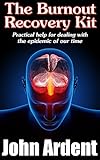 The Burnout Recovery Kit: Practical help for dealing with the epidemic of our time by John Ardent