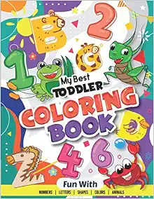 My Best Toddler Coloring Book - Fun with Numbers, Letters, Shapes, Colors, Animals: Big Activity Workbook for Toddlers & Kids