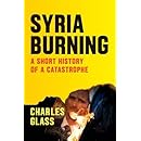 Syria Burning: A Short History of a Catastrophe