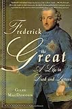 Frederick the Great: A Life in Deed and Letters