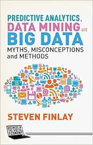 Predictive Analytics Data Mining And Big Data Myths